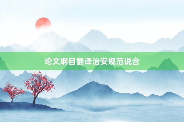 论文纲目翻译治安规范说合