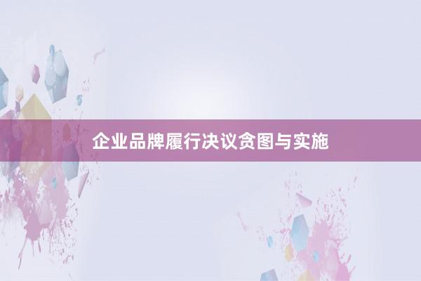 企业品牌履行决议贪图与实施